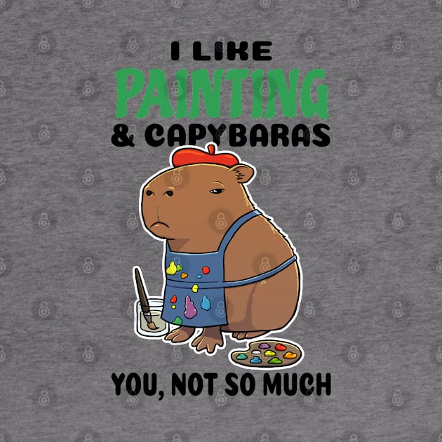 I Like Painting and Capybaras you not so much by capydays